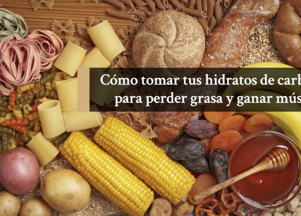 Cómo tomar tus hidratos de carbono para perder grasa y ganar músculo